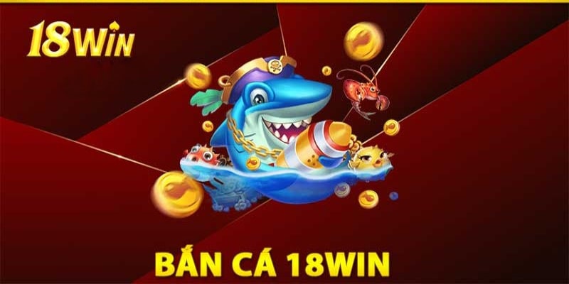 Bắn cá hấp dẫn tại nhà cái 18win