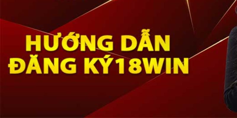 Chi tiết các bước thực hiện đăng ký 18win mà anh em cần chú ý