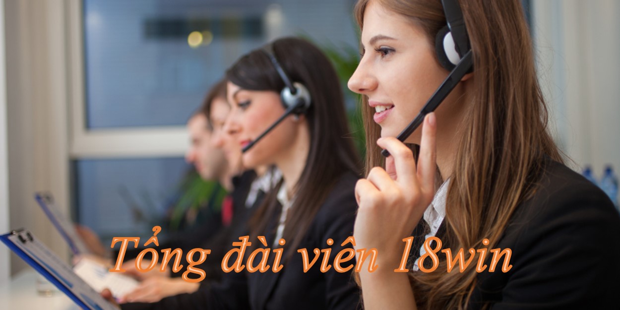 Tổng đài viên 18win luôn phục vụ khách hàng hết mình